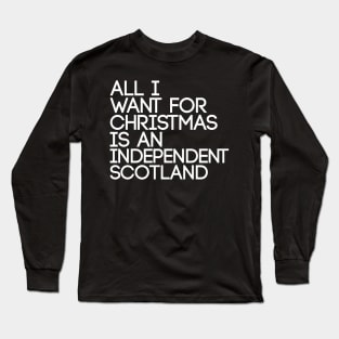 ALL I WANT FOR CHRISTMAS IS AN INDEPENDENT SCOTLAND, Pro Scottish Independence Slogan Long Sleeve T-Shirt